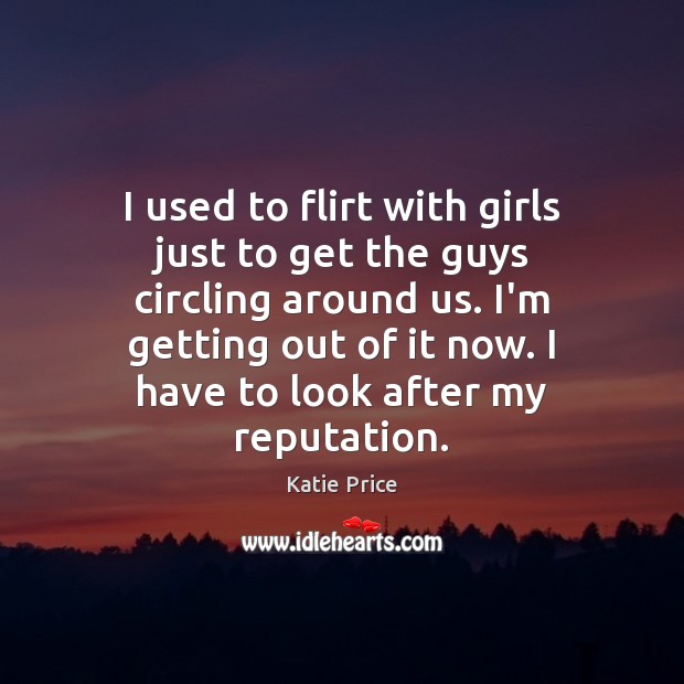 I used to flirt with girls just to get the guys circling Image