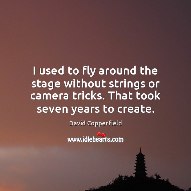 I used to fly around the stage without strings or camera tricks. David Copperfield Picture Quote