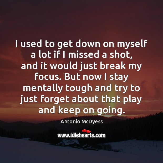 I used to get down on myself a lot if I missed Antonio McDyess Picture Quote