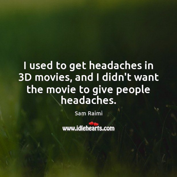 I used to get headaches in 3D movies, and I didn’t want Sam Raimi Picture Quote