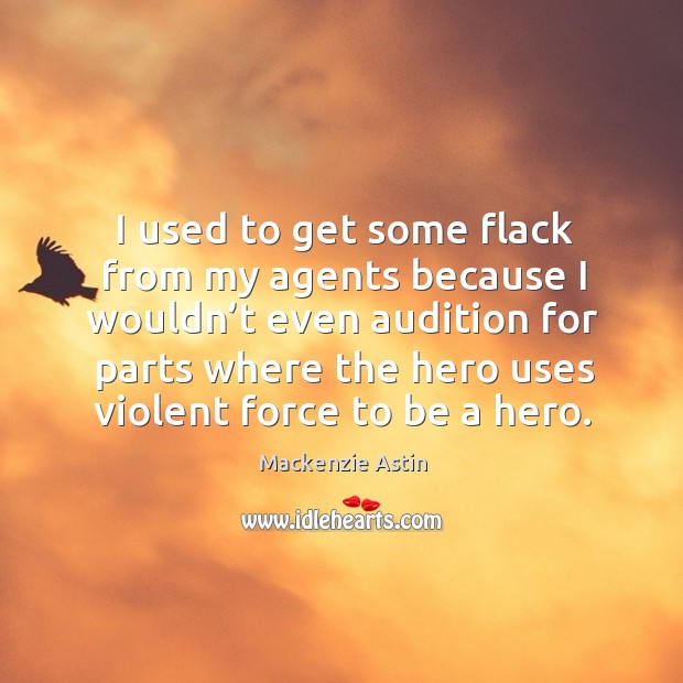 I used to get some flack from my agents because I wouldn’t even audition for parts where Mackenzie Astin Picture Quote