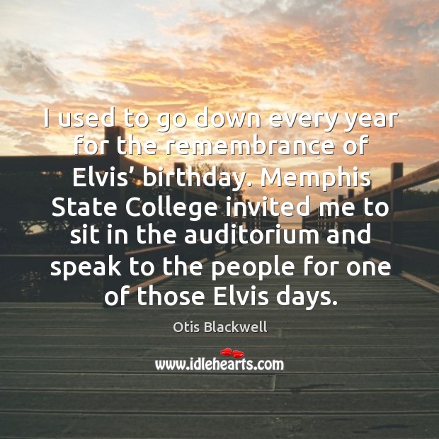 I used to go down every year for the remembrance of elvis’ birthday. Memphis state college Otis Blackwell Picture Quote