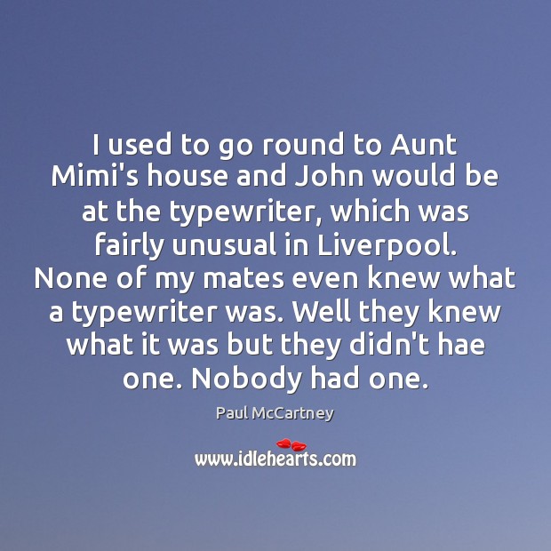 I used to go round to Aunt Mimi’s house and John would Paul McCartney Picture Quote
