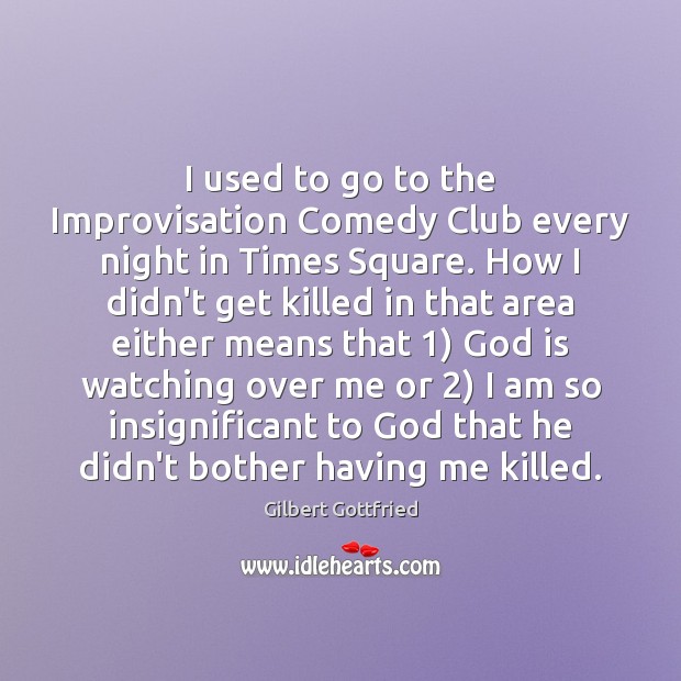 I used to go to the Improvisation Comedy Club every night in Gilbert Gottfried Picture Quote
