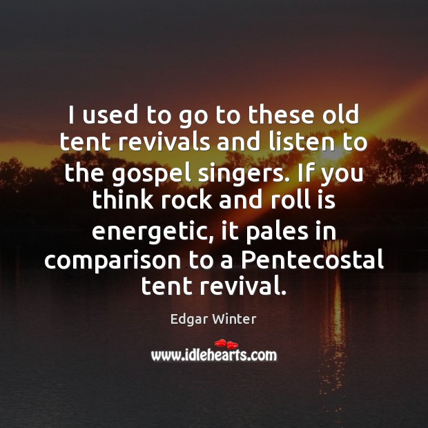 I used to go to these old tent revivals and listen to Edgar Winter Picture Quote