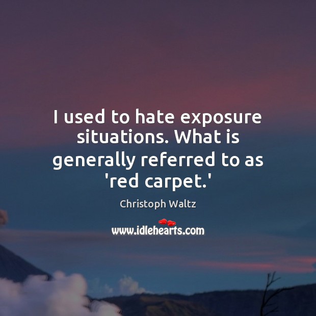 I used to hate exposure situations. What is generally referred to as ‘red carpet.’ Image