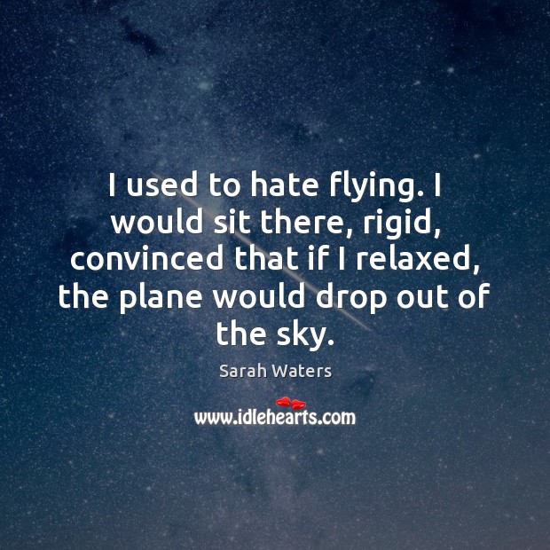 I used to hate flying. I would sit there, rigid, convinced that Image