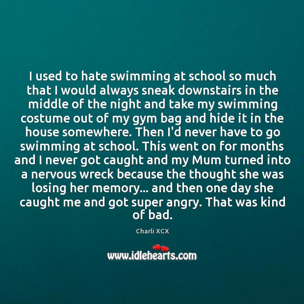 I used to hate swimming at school so much that I would Charli XCX Picture Quote