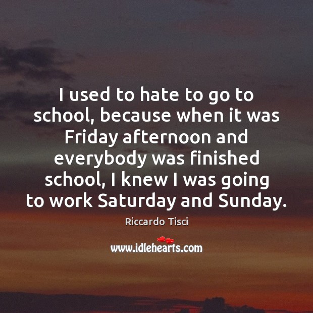 I used to hate to go to school, because when it was 