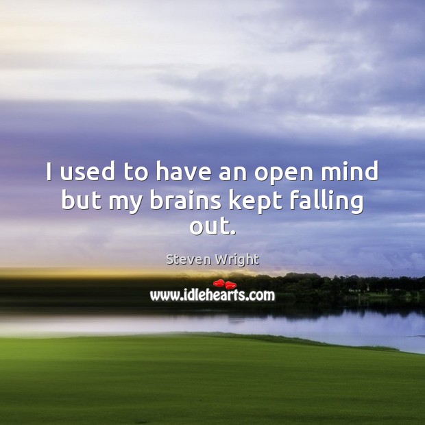 I used to have an open mind but my brains kept falling out. Steven Wright Picture Quote