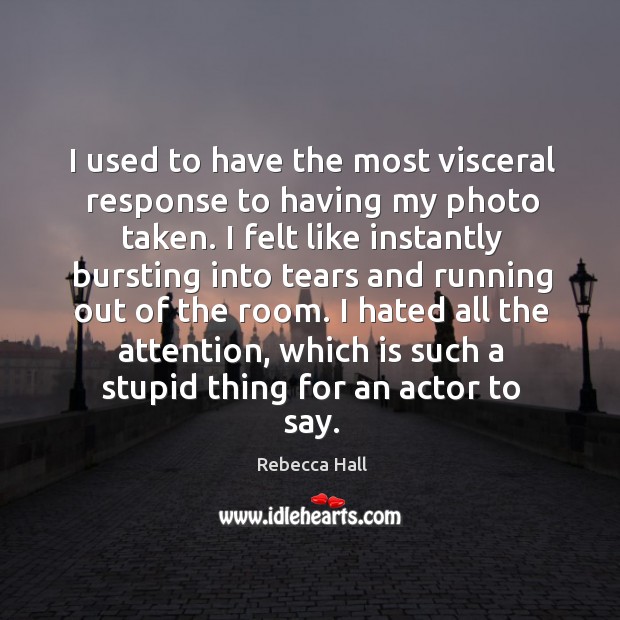 I used to have the most visceral response to having my photo Rebecca Hall Picture Quote