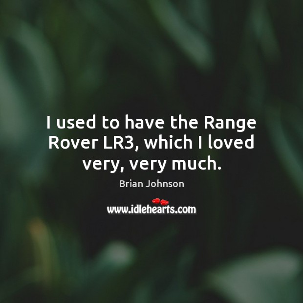 I used to have the Range Rover LR3, which I loved very, very much. Image