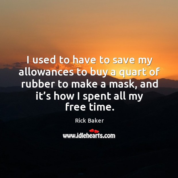 I used to have to save my allowances to buy a quart of rubber to make a mask Image