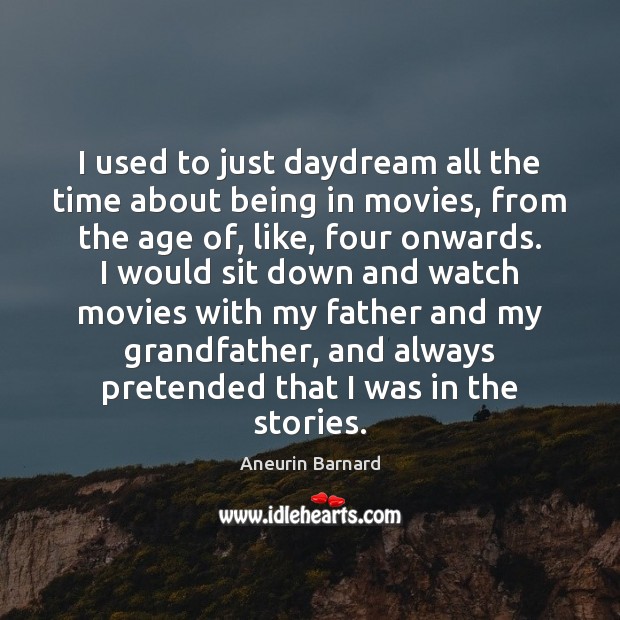 I used to just daydream all the time about being in movies, Movies Quotes Image