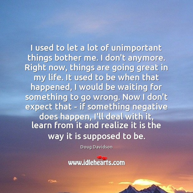 I used to let a lot of unimportant things bother me. I Doug Davidson Picture Quote
