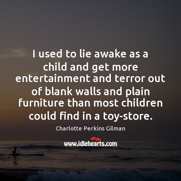 I used to lie awake as a child and get more entertainment Charlotte Perkins Gilman Picture Quote