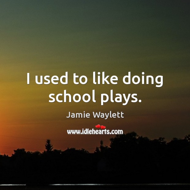 I used to like doing school plays. Jamie Waylett Picture Quote