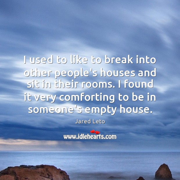 I used to like to break into other people’s houses and sit Image