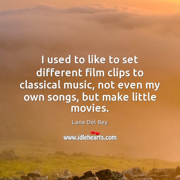 I used to like to set different film clips to classical music, Lana Del Rey Picture Quote