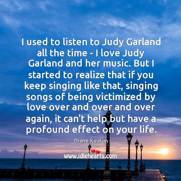 I used to listen to Judy Garland all the time – I Image