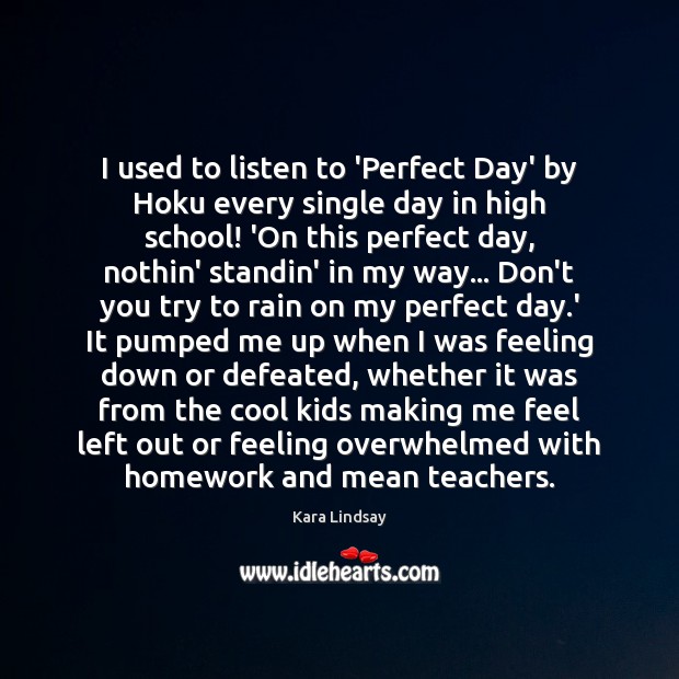 I used to listen to ‘Perfect Day’ by Hoku every single day Kara Lindsay Picture Quote