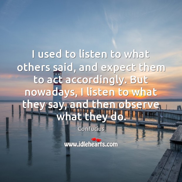I used to listen to what others said, and expect them to 