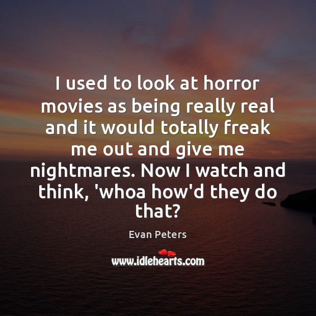 I used to look at horror movies as being really real and Evan Peters Picture Quote