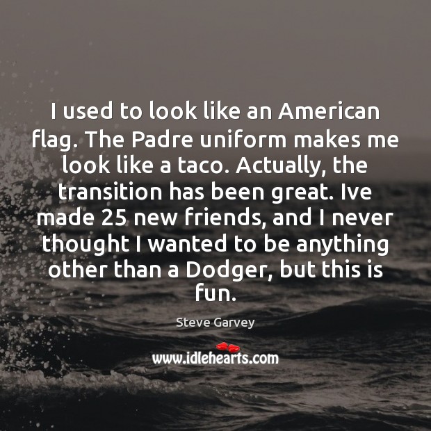 I used to look like an American flag. The Padre uniform makes Steve Garvey Picture Quote