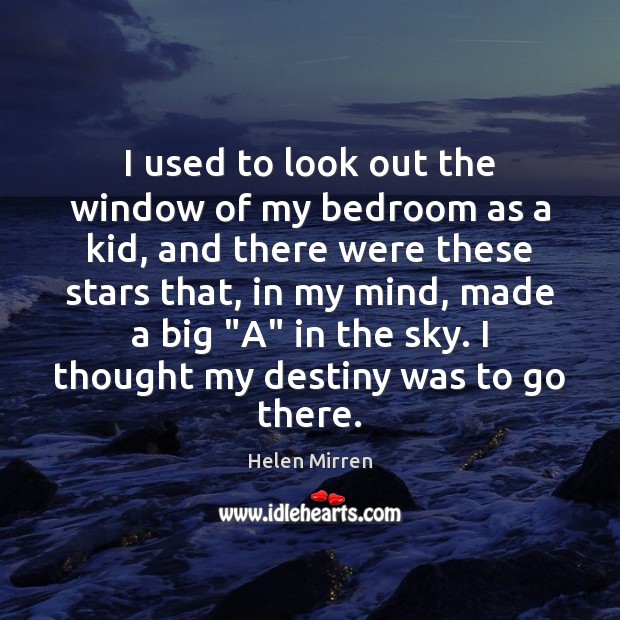I used to look out the window of my bedroom as a Helen Mirren Picture Quote