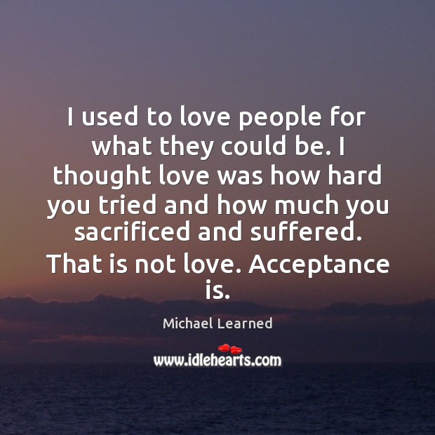 I used to love people for what they could be. I thought Michael Learned Picture Quote