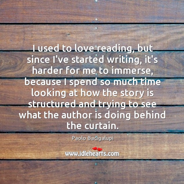 I used to love reading, but since I’ve started writing, it’s harder Paolo Bacigalupi Picture Quote