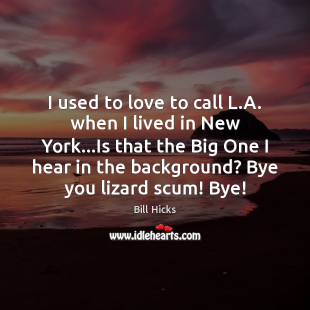 I used to love to call L.A. when I lived in Bill Hicks Picture Quote