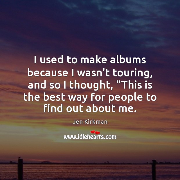 I used to make albums because I wasn’t touring, and so I Jen Kirkman Picture Quote