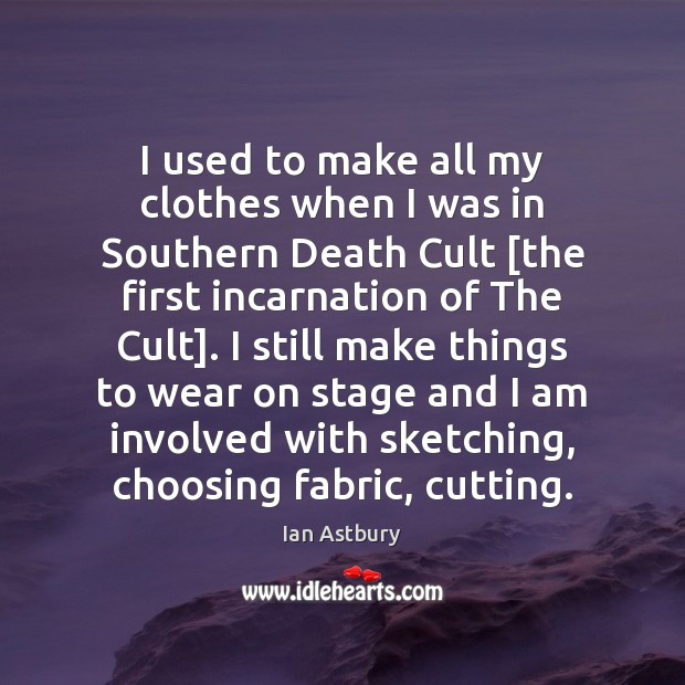 I used to make all my clothes when I was in Southern Ian Astbury Picture Quote