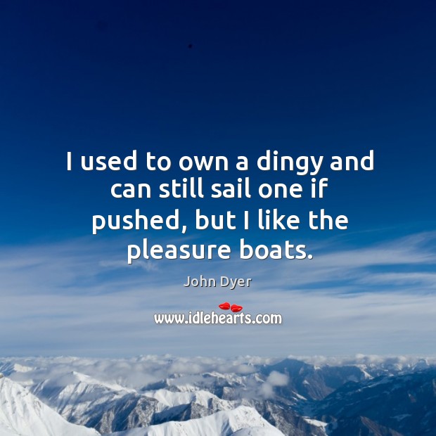 I used to own a dingy and can still sail one if pushed, but I like the pleasure boats. Image