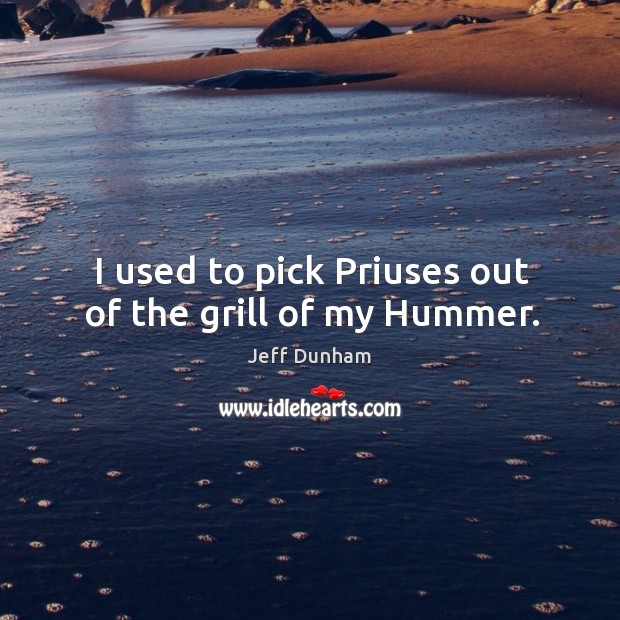 I used to pick Priuses out of the grill of my Hummer. Jeff Dunham Picture Quote