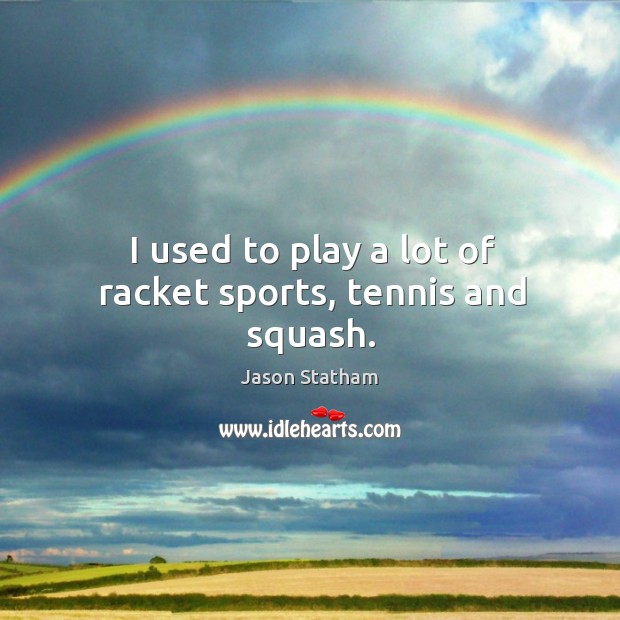 I used to play a lot of racket sports, tennis and squash. Sports Quotes Image