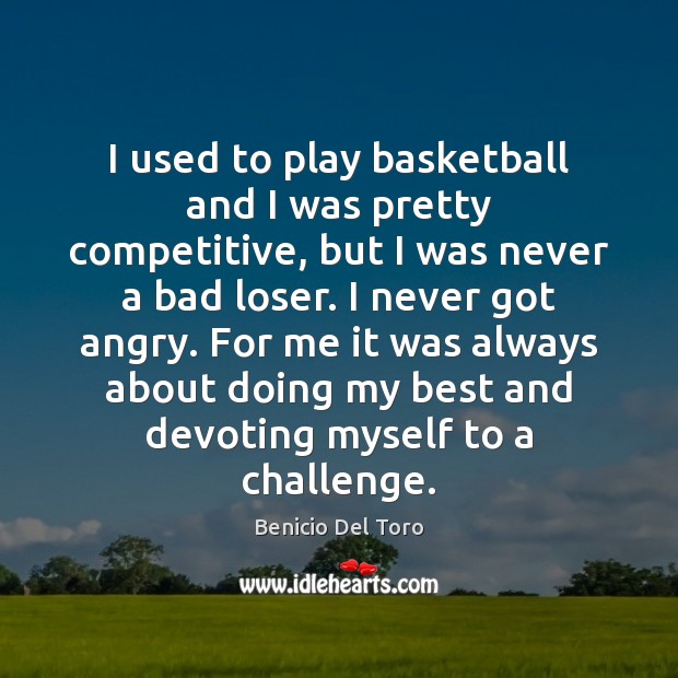 I used to play basketball and I was pretty competitive, but I Benicio Del Toro Picture Quote