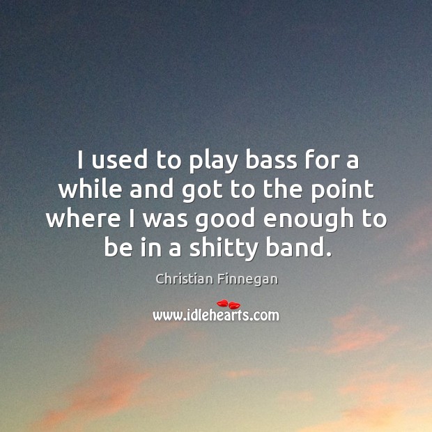I used to play bass for a while and got to the Image