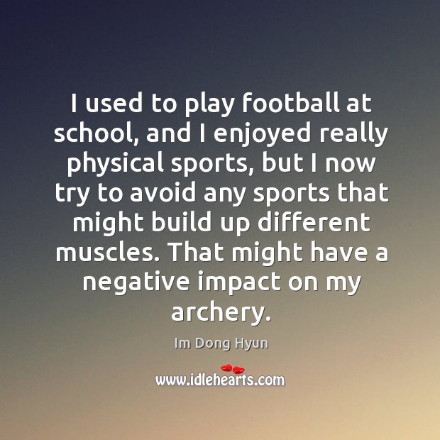 I used to play football at school, and I enjoyed really physical sports, but Im Dong Hyun Picture Quote