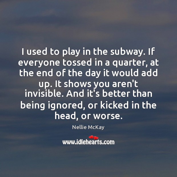 I used to play in the subway. If everyone tossed in a Nellie McKay Picture Quote