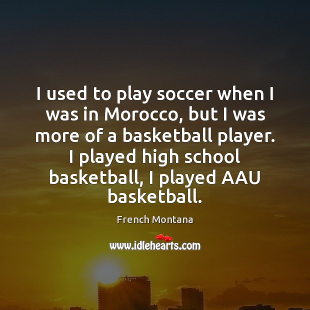 I used to play soccer when I was in Morocco, but I French Montana Picture Quote