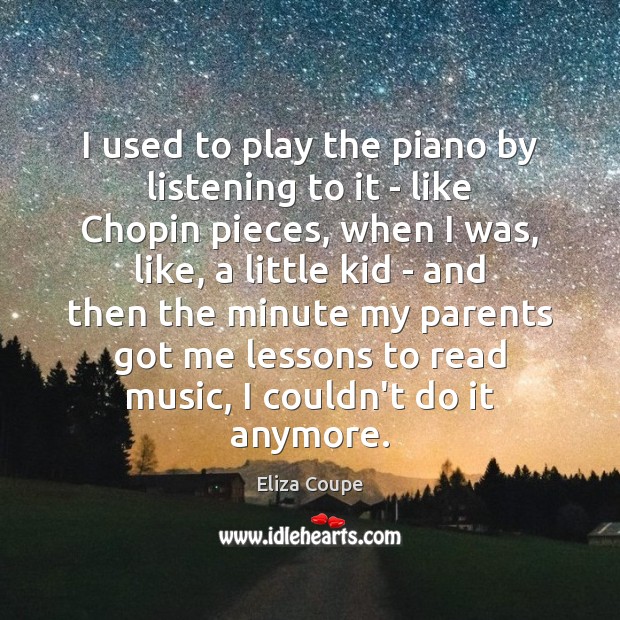 I used to play the piano by listening to it – like Eliza Coupe Picture Quote