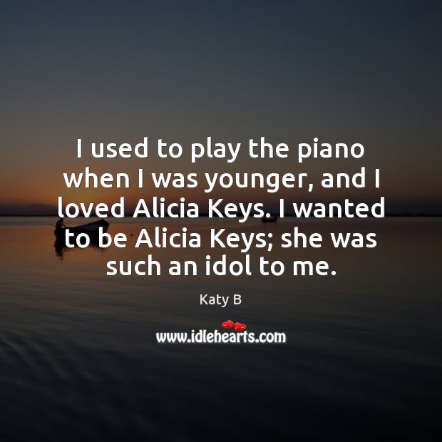 I used to play the piano when I was younger, and I Katy B Picture Quote