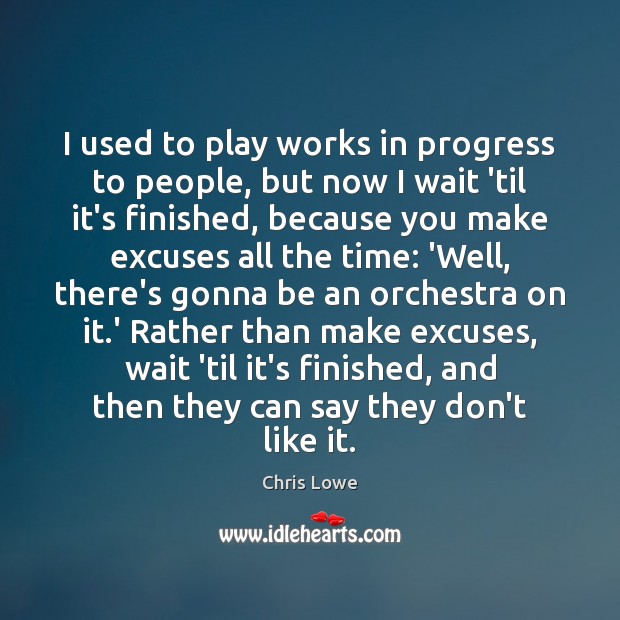I used to play works in progress to people, but now I Chris Lowe Picture Quote