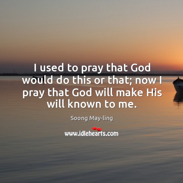 I used to pray that God would do this or that; now Soong May-ling Picture Quote