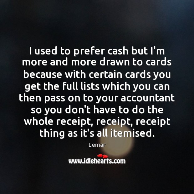 I used to prefer cash but I’m more and more drawn to Lemar Picture Quote
