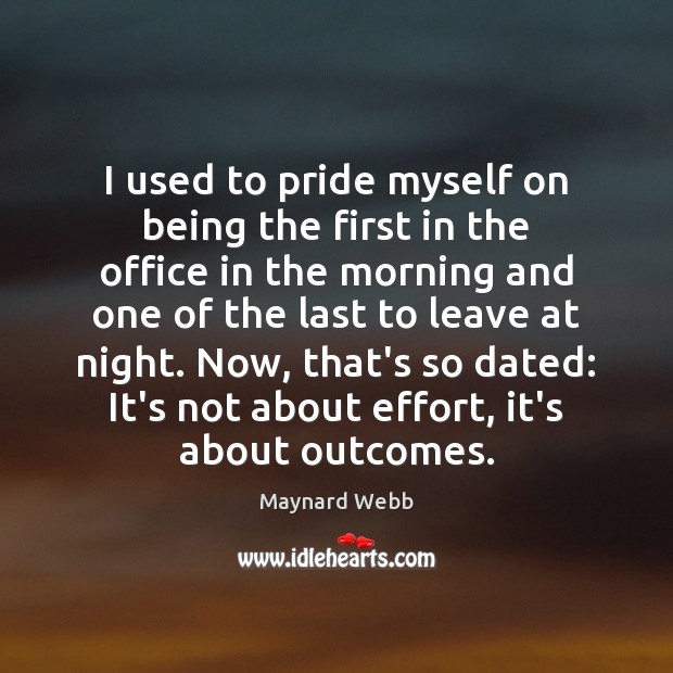 I used to pride myself on being the first in the office Maynard Webb Picture Quote