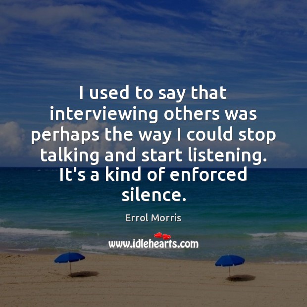 I used to say that interviewing others was perhaps the way I Image