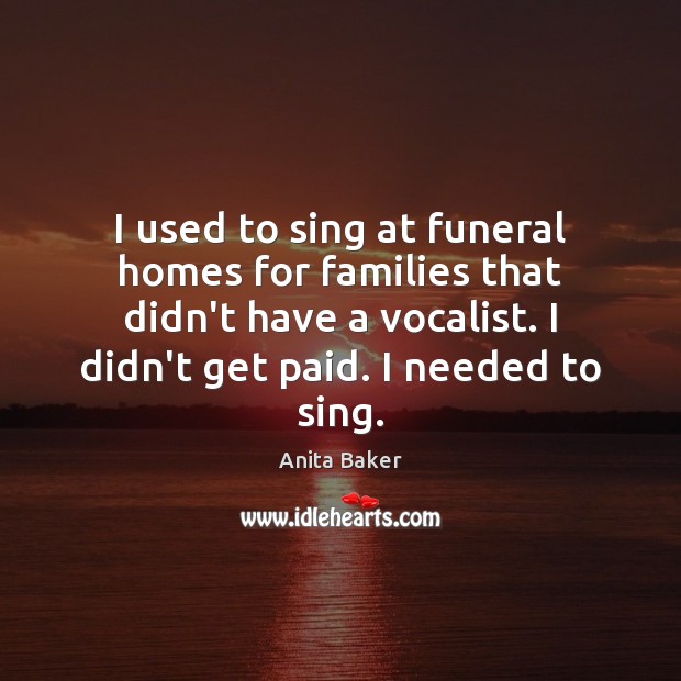 I used to sing at funeral homes for families that didn’t have Anita Baker Picture Quote
